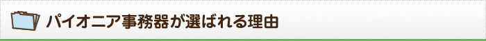 パイオニア事務器が選ばれる理由